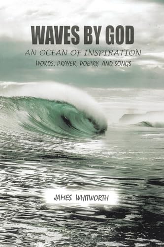 Waves by God: An Ocean of Inspiration Words, Prayer, Poetry, and Songs von Christian Faith Publishing