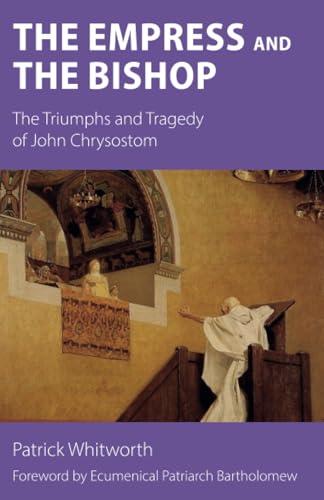 The Empress and the Bishop: The Triumphs and Tragedy of John Chrysostom von Sacristy Press