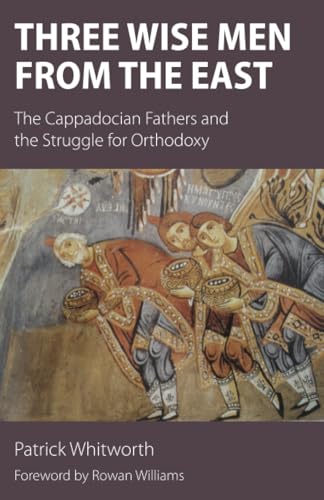 Three Wise Men from the East: The Cappadocian Fathers and the Struggle for Orthodoxy von Sacristy Press