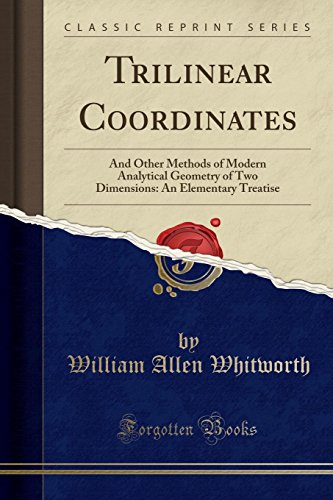 Trilinear Coordinates and Other Methods of Modern Analytical Geometry of Two Dimensions: An Elementary Treatise (Classic Reprint) von Forgotten Books