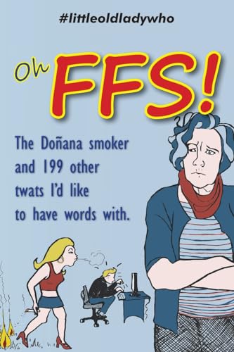 Oh FFS!: The Doñana smoker and 199 other twats I'd like to have words with. von Frank Fisher