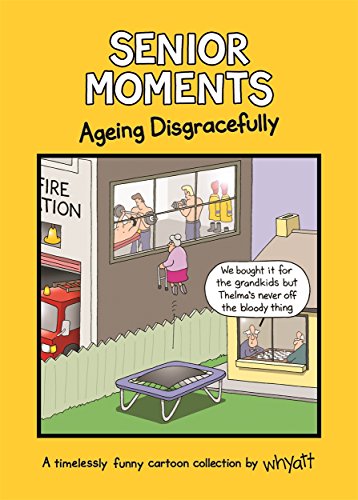 Senior Moments: Ageing Disgracefully: A timelessly funny cartoon collection by Whyatt von Studio Press