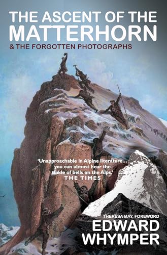 The Ascent of the Matterhorn: INCLUDING THE FORGOTTEN PHOTOGRAPHS