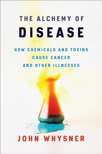 The Alchemy of Disease: How Chemicals and Toxins Cause Cancer and Other Illnesses von Columbia University Press