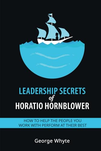 Leadership Secrets of Horatio Hornblower: How to help the people you work with perform at their best von Compass-Publishing UK