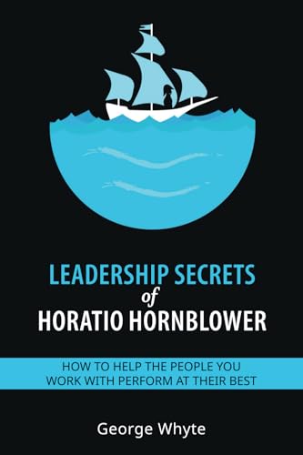 Leadership Secrets of Horatio Hornblower: How to help the people you work with perform at their best von Compass-Publishing UK