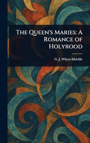 The Queen's Maries: A Romance of Holyrood von Anson Street Press