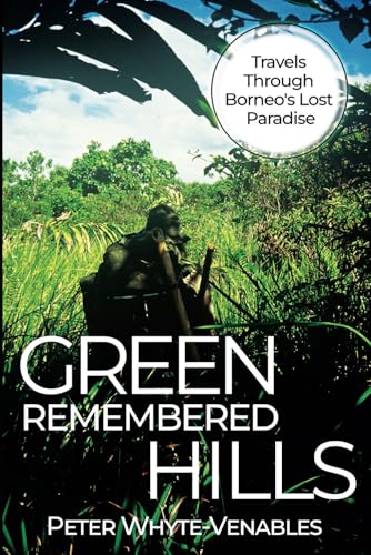 Green Remembered Hills: Travels Through Borneo's Lost Paradise von Barnthorn Publishing Limited