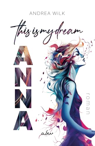 ANNA. This is my dream.: Weil deine Träume zählen. Weil jeder Moment zählt. von Independently published