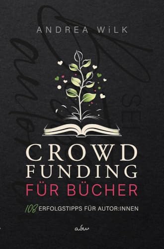 Crowdfunding für Bücher.: 108 Erfolgstipps für Autor:innen (sei bestseller autor:in)