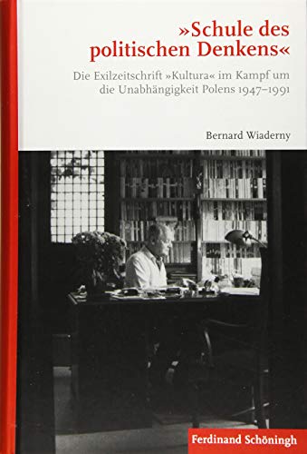 Schule des politischen Denkens: Die Exilzeitschrift Kultura im Kampf um die Unabhängigkeit Polens 1947-1991