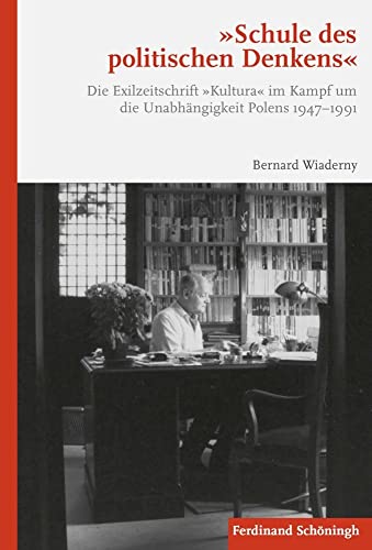 Schule des politischen Denkens: Die Exilzeitschrift Kultura im Kampf um die Unabhängigkeit Polens 1947-1991 Schule des politischen Denkens: Die Exilzeitschrift Kultura im Kampf um die Unabhängigkeit Polens 1947-1991