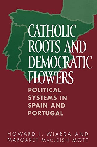 Catholic Roots and Democratic Flowers: Political Systems in Spain and Portugal von Praeger