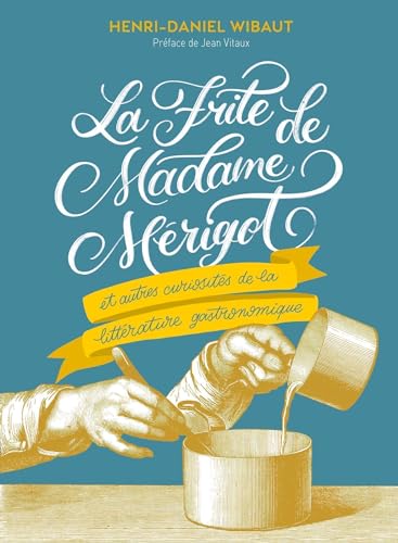 La Frite de Madame Mérigot: Et autres curiosités de la littérature gourmande La Frite de Madame Mérigot: Et autres curiosités de la littérature gourmande