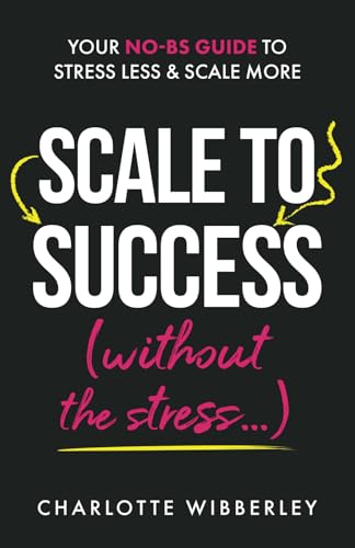 Scale To Success (without the stress...) von Authors & Co.