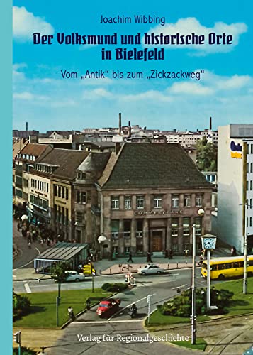 Der Volksmund und historische Orte in Bielefeld: Vom »Antik« bis zum »Zickzackweg« Der Volksmund und historische Orte in Bielefeld: Vom »Antik« bis zum »Zickzackweg«