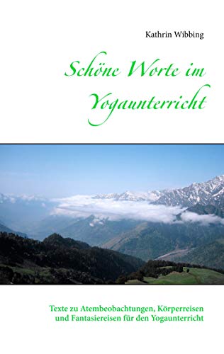 Schöne Worte im Yogaunterricht: Texte zu Atembeobachtungen, Körperreisen und Fantasiereisen für den Yogaunterricht von Books on Demand