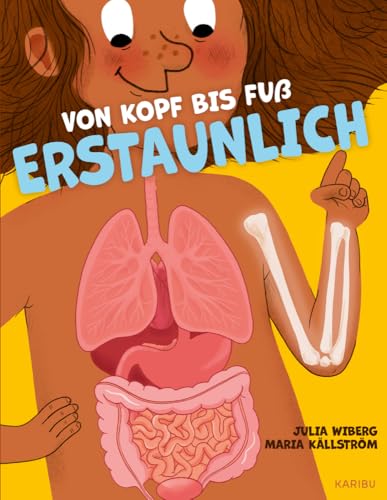 Von Kopf bis Fuß erstaunlich – Spannende Fakten über deinen Körper: Ein unterhaltsames Sachbilderbuch über den Körper von Karibu - ein Verlag der Edel Verlagsgruppe