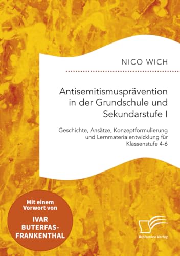 Antisemitismusprävention in der Grundschule und Sekundarstufe I. Geschichte, Ansätze, Konzeptformulierung und Lernmaterialentwicklung für Klassenstufe 4-6 von Diplomica Verlag