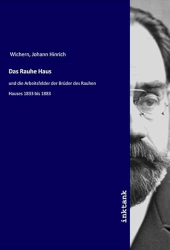 Das Rauhe Haus: und die Arbeitsfelder der Brüder des Rauhen Hauses 1833 bis 1883