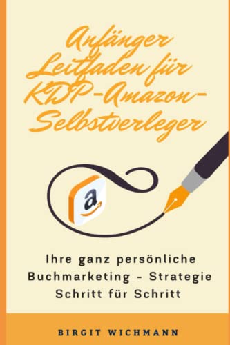 Anfänger Leitfaden für KDP-Amazon-Selbstverleger: Ihre ganz persönliche Buchmarketing-Strategie Schritt für Schritt