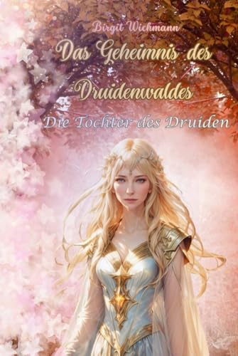 Das Geheimnis des Druidenwaldes: Die Tochter des Druiden (Rituale, Bräuche und Traditionen der Kelten und Germanen (Keltische und germanische Geschichte für Kinder), Band 3) Das Geheimnis des Druidenwaldes: Die Tochter des Druiden (Rituale, Bräuche und Traditionen der Kelten und Germanen (Keltische und germanische Geschichte für Kinder), Band 3)