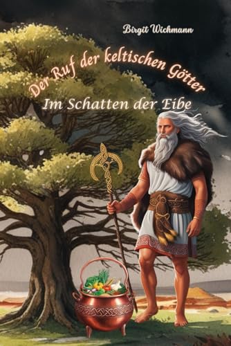 Der Ruf der keltischen Götter: Im Schatten der Eibe (Rituale, Bräuche, Traditionen und Weisheiten der Kelten (Keltische Geschichte nicht nur für Kinder), Band 5) von Independently published