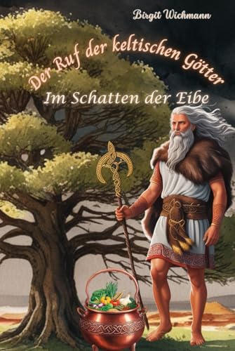 Der Ruf der keltischen Götter: Im Schatten der Eibe (Rituale, Bräuche, Traditionen und Weisheiten der Kelten (Keltische Geschichte nicht nur für Kinder), Band 5) von Independently published