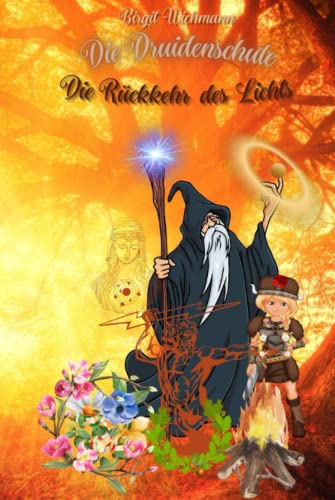 Die Druidenschule: Die Rückkehr des Lichts (Rituale, Bräuche, Traditionen und Weisheiten der Kelten (Keltische Geschichte nicht nur für Kinder), Band 2)