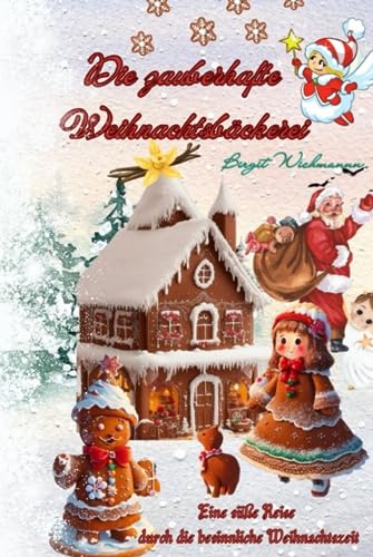 Die zauberhafte Weihnachtsbäckerei: Eine süße Reise durch die besinnliche Weihnachtszeit (Weihnachtsbücher für Kinder: Weihnachtsgeschichten voller Magie für Erst- und Vorleser)
