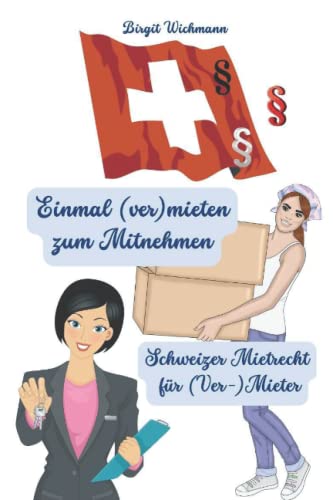 Einmal (ver)mieten zum Mitnehmen: Schweizer Mietrecht für (Ver-) Mieter