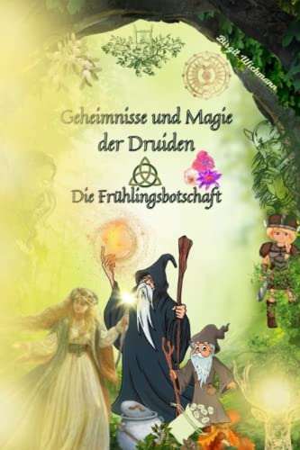 Geheimnisse und Magie der Druiden: Die Frühlingsbotschaft (Rituale, Bräuche und Traditionen der Kelten und Germanen (Keltische und germanische Geschichte für Kinder), Band 1)