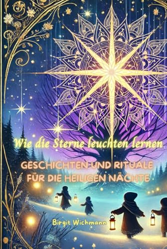Wie die Sterne leuchten lernen: Geschichten und Rituale für die heiligen Nächte (Weihnachtsbücher für Kinder: Weihnachtsgeschichten voller Magie für Erst- und Vorleser) von Independently published