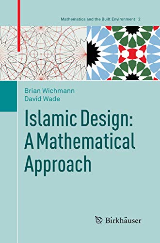 Islamic Design: A Mathematical Approach (Mathematics and the Built Environment, Band 2)