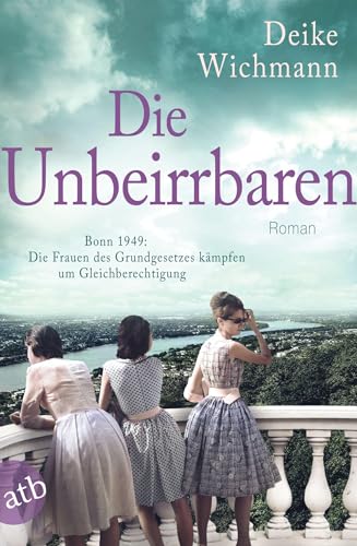 Die Unbeirrbaren: Bonn 1949: Die Frauen des Grundgesetzes kämpfen um Gleichberechtigung von Aufbau Tb