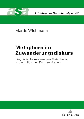 Metaphern im Zuwanderungsdiskurs: Linguistische Analysen zur Metaphorik in der politischen Kommunikation (Arbeiten zur Sprachanalyse, Band 62) von Peter Lang Publishing