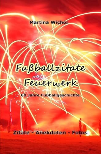 Fußballzitate-Feuerwerk: 60 Jahre Fußballgeschichte von epubli GmbH