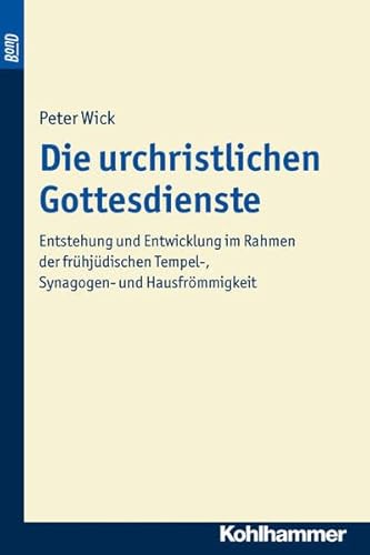 Die urchristlichen Gottesdienste. BonD: Entstehung und Entwicklung im Rahmen der frühjüdischen Tempel-, Synagogen- und Hausfrömmigkeit (Beiträge zur ... Testament (BWANT): Achte Folge, 10, Band 10) von Kohlhammer