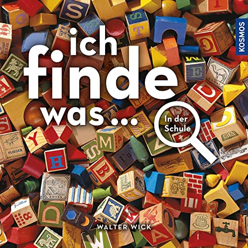 Ich finde was, In der Schule: Die einzigartige Suchreihe für große und kleine Entdecker; ideal zur Förderung der Konzentration, Foto-Suchbilder mit zahlreichen Suchaufträgen von Kosmos