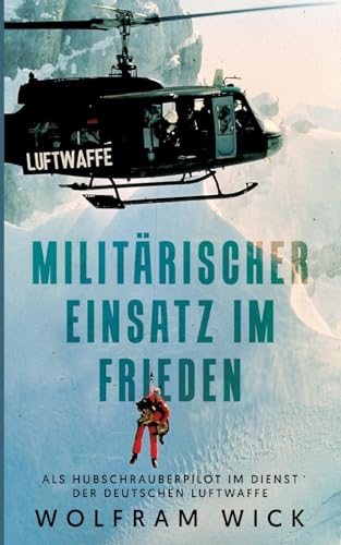 Militärischer Einsatz im Frieden: Als Hubschrauberpilot im Dienst der Deutschen Luftwaffe