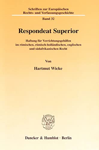 Respondeat Superior. Haftung für Verrichtungsgehilfen im römischen, römisch-holländischen, englischen und südafrikanischen Recht. (Schriften zur Europäischen Rechts- und Verfassungsgeschichte; ERV 32)