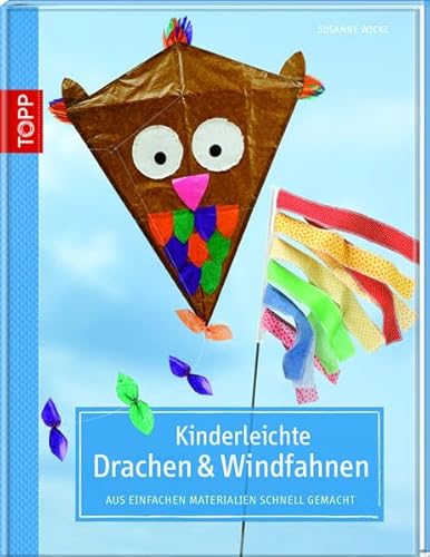 Kinderleichte Drachen & Windfahnen: Aus einfachen Materialien schnell gemacht