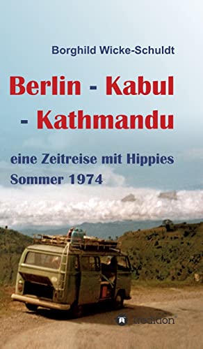 Berlin - Kabul - Kathmandu: eine Zeitreise mit Hippies Sommer 1974 von tredition