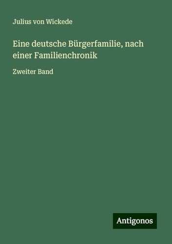 Eine deutsche Bürgerfamilie, nach einer Familienchronik: Zweiter Band von Antigonos Verlag