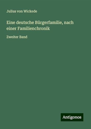 Eine deutsche Bürgerfamilie, nach einer Familienchronik: Zweiter Band von Antigonos Verlag