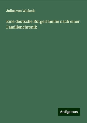 Eine deutsche Bürgerfamilie nach einer Familienchronik von Antigonos Verlag