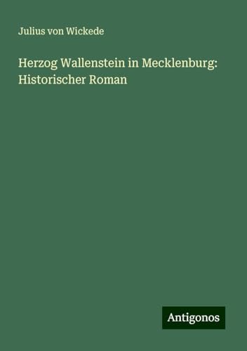 Herzog Wallenstein in Mecklenburg: Historischer Roman von Antigonos Verlag