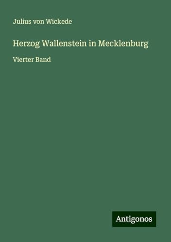 Herzog Wallenstein in Mecklenburg: Vierter Band von Antigonos Verlag