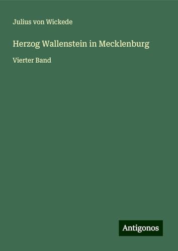 Herzog Wallenstein in Mecklenburg: Vierter Band von Antigonos Verlag
