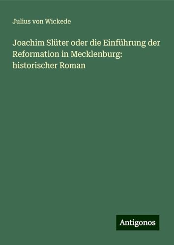 Joachim Slüter oder die Einführung der Reformation in Mecklenburg: historischer Roman von Antigonos Verlag